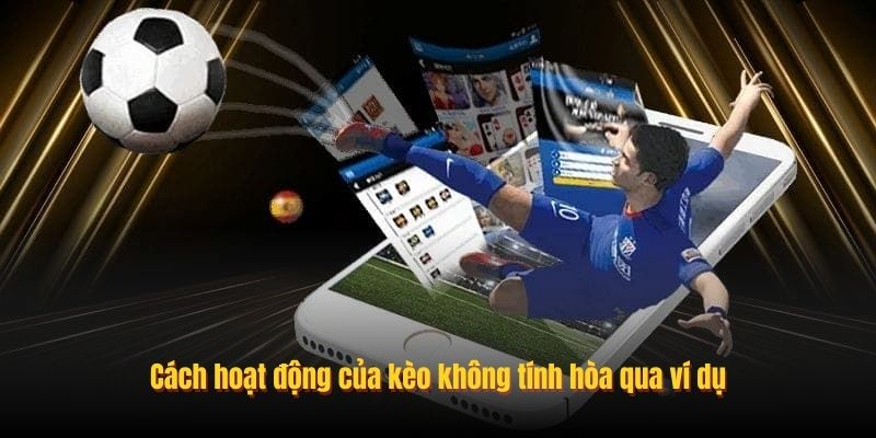 Cách hoạt động của kèo không tính hòa qua ví dụ