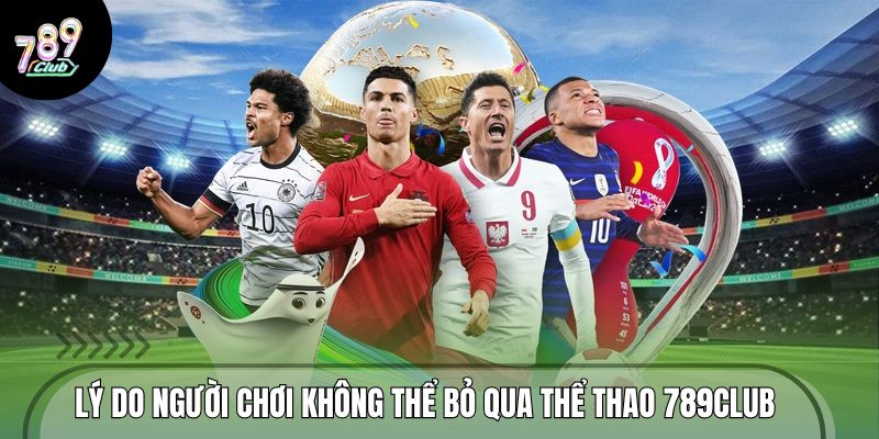 Những lý do người chơi không thể bỏ qua thể thao 789CLUB