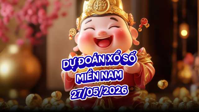 Dự đoán XSMN 27/05/26 – Đồng Nai - Cần Thơ - Sóc Trăng